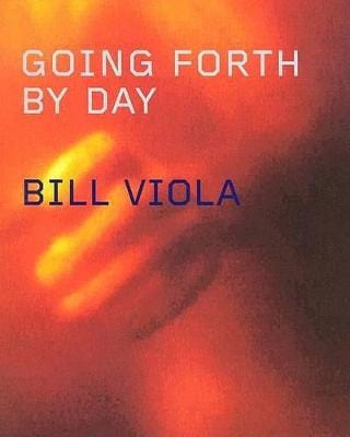 Bill Viola: GOING FORTH BY DAY - W13 [2002] hardback Discount